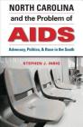 North Carolina and the Problem of AIDS: Advocacy, Politics, and Race in the South Cover Image