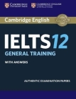 Cambridge Ielts 12 General Training Student's Book with Answers: Authentic Examination Papers (IELTS Practice Tests) By Cambridge University Press Cover Image