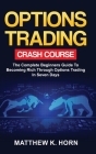 Options Trading Crash Course: The Complete Beginners Guide To Becoming Rich Through Options Trading In 7 Days Cover Image
