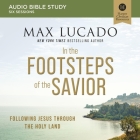 In the Footsteps of the Savior: Audio Bible Studies: Following Jesus Through the Holy Land By Max Lucado, Max Lucado (Read by) Cover Image
