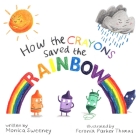How the Crayons Saved the Rainbow By Monica Sweeney, Feronia Parker-Thomas (Illustrator) Cover Image