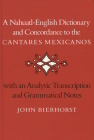 A Nahuatl-English Dictionary and Concordance to the 'Cantares Mexicanos': With an Analytic Transcription and Grammatical Notes By John Bierhorst Cover Image