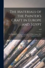 The Materials of the Painter's Craft in Europe and Egypt: From Earliest Times to the end of the XVIIth Century, With Some Account of Their Preparation By A. P. 1861-1949 Laurie Cover Image