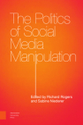 The Politics of Social Media Manipulation By Richard Rogers (Editor), Sabine Niederer (Editor), Guillen Torres (Contribution by) Cover Image