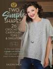 Two Simple Shapes = 26 Crocheted Cardigans, Tops & Sweaters: If You Can Crochet a Square and Rectangle, You Can Make These Easy-To-Wear Designs! By Salena Baca Cover Image
