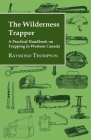 The Wilderness Trapper - A Practical Handbook on Trapping in Western Canada Cover Image
