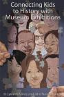 CONNECTING KIDS TO HISTORY WITH MUSEUM EXHIBITIONS By D Lynn McRainey (Editor), John Russick (Editor) Cover Image