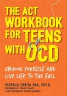 The ACT Workbook for Teens with Ocd: Unhook Yourself and Live Life to the Full By Psy D., Louise Gardner (Illustrator), Stuart Ralph (Foreword by) Cover Image
