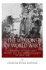 The Weapons of World War I: A History of the Guns, Tanks, Artillery, Gas, and Planes Used during the Great War Cover Image