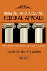 Briefing and Arguing Federal Appeals By Frederick Bernays Wiener, Bryan A. Garner (Introduction by) Cover Image