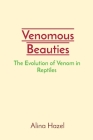 Venomous Beauties: The Evolution of Venom in Reptiles By Alina Hazel Cover Image