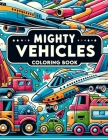 Mighty Vehicles coloring book: Chronicles of Power Join the Adventure as You Discover the Mighty Machines That Rule the Roads and Skies in This Vibra Cover Image