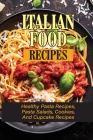 Italian Food Recipes: Healthy Pasta Recipes, Pasta Salads, Cookies, And Cupcake Recipes: The Complete Book Of Healthy Pasta And Italian Food Cover Image