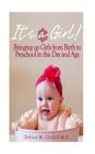 It's a Girl! Bringing up Girls from Birth to Preschool in this Day and Age By Debora M. Catskill M. D. Cover Image