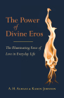 The Power of Divine Eros: The Illuminating Force of Love in Everyday Life By A. H. Almaas, Karen Johnson Cover Image