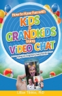 How to Have Fun with Kids and Grandkids Using Video Chat: A Guide to Building Close Family Bonds with Chat Apps: Skype, FaceTime, Google Duo and Faceb By Lillian Tibbles Cover Image