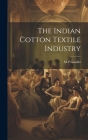 The Indian Cotton Textile Industry By M. P. Gandhi (Created by) Cover Image