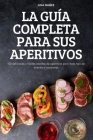 La Guía Completa Para Sus Aperitivos: 100 deliciosas y fáciles recetas de aperitivos para todo tipo de eventos y ocasiones By Lina Nuñez Cover Image