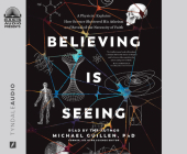 Believing is Seeing: A Physicist Explains How Science Shattered His Atheism and Revealed the Necessity of Faith By Michael Guillen, Ph.D, Michael Guillen, Ph.D (Narrator) Cover Image