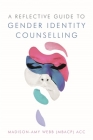 A Reflective Guide to Gender Identity Counselling By Madison-Amy Webb Cover Image