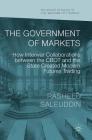 The Government of Markets: How Interwar Collaborations Between the Cbot and the State Created Modern Futures Trading (Palgrave Studies in the History of Finance) By Rasheed Saleuddin Cover Image