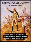 Liberty-Loving Lafayette: How 'America's Favorite Fighting Frenchman' Helped Win Our Independence Cover Image