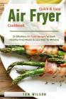 Quick & Easy Air Fryer Cookbook: 25 Effortless Air Fryer Recipes to Cook Healthy Fried Meals in Less than 25 Minutes By Tom Wilson Cover Image