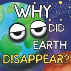 Why Did Earth Disappear?: The Mystery That Mars, Venus, And The Moon Must Solve. (Explore Space) Cover Image