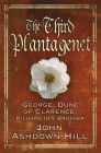 The Third Plantagenet: George, Duke of Clarence, Richard III's Brother By John Ashdown-Hill Cover Image