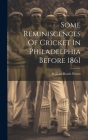Some Reminiscences Of Cricket In Philadelphia Before 1861 Cover Image