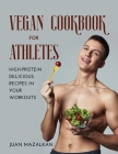 Vegan Cookbook For Athletes: High-Protein Delicious Recipes in Your Workouts Cover Image