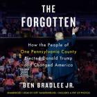 The Forgotten: How the People of One Pennsylvania County Elected Donald Trump and Changed America Cover Image