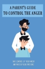 A Parent's Guide To Control The Anger: Take Control Of Your Anger And Master Your Emotions: Anger Management Book Series By Leon Gogan Cover Image