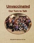 Unvaccinated... Our Turn to Talk By Elizabeth R. Hanson Cover Image