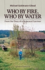 Who by Fire Who by Water: From the Diary of a Holocaust Survivor By Michael Goldmann-Gilead Cover Image