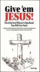 Give 'em Jesus: The Only Soul Winners Handbook You Will Ever Need! Cover Image