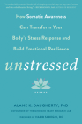 Unstressed: How Somatic Awareness Can Transform Your Body's Stress Response and Build Emotional Resilience By Alane K. Daugherty, Habib Sadeghi (Foreword by) Cover Image