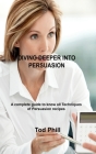 Diving Deeper Into Persuasion: A complete guide to know all Techniques of Persuasion By Tod Phill Cover Image