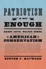 Patriotism Is Not Enough: Harry Jaffa, Walter Berns, and the Arguments That Redefined American Conservatism By Steven F. Hayward Cover Image