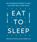 Eat to Sleep: 80 Nourishing Recipes to Help You Sleep Well Every Night Cover Image