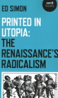 Printed in Utopia: The Renaissance's Radicalism By Ed Simon Cover Image