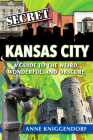 Secret Kansas City: A Guide to the Weird, Wonderful, and Obscure By Anne Kniggendorf Cover Image