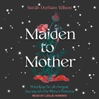 Maiden to Mother: Unlocking Our Archetypal Journey Into the Mature Feminine By Sarah Durham Wilson, Leslie Howard (Read by) Cover Image