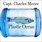 Plastic Ocean: How a Sea Captain's Chance Discovery Launched a Determined Quest to Save the Oceans By Charles Moore, Cassandra Phillips, Mel Foster (Read by) Cover Image