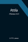 Attila: A Romance. Vol. II. By G. P. R. James Cover Image