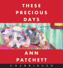 These Precious Days CD: Essays By Ann Patchett, Ann Patchett (Read by) Cover Image