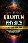 Quantum Physics for Beginners: The Easy Guide with The Most Interesting Concepts. Without Hard Math and in Simple Language. Cover Image