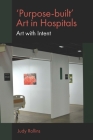 'Purpose-Built' Art in Hospitals: Art with Intent By Judy Rollins Cover Image