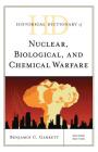 Historical Dictionary of Nuclear, Biological, and Chemical Warfare (Historical Dictionaries of War) By Benjamin C. Garrett Cover Image