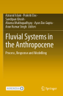 Fluvial Systems in the Anthropocene: Process, Response and Modelling By Aznarul Islam (Editor), Prakriti Das (Editor), Sandipan Ghosh (Editor) Cover Image